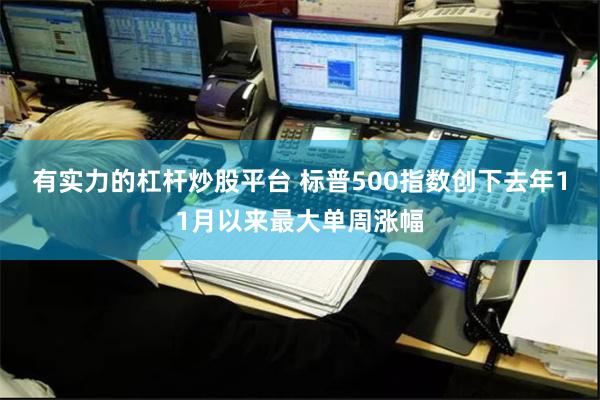 有实力的杠杆炒股平台 标普500指数创下去年11月以来最大单周涨幅