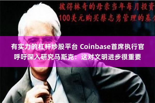 有实力的杠杆炒股平台 Coinbase首席执行官呼吁深入研究马斯克：这对文明进步很重要